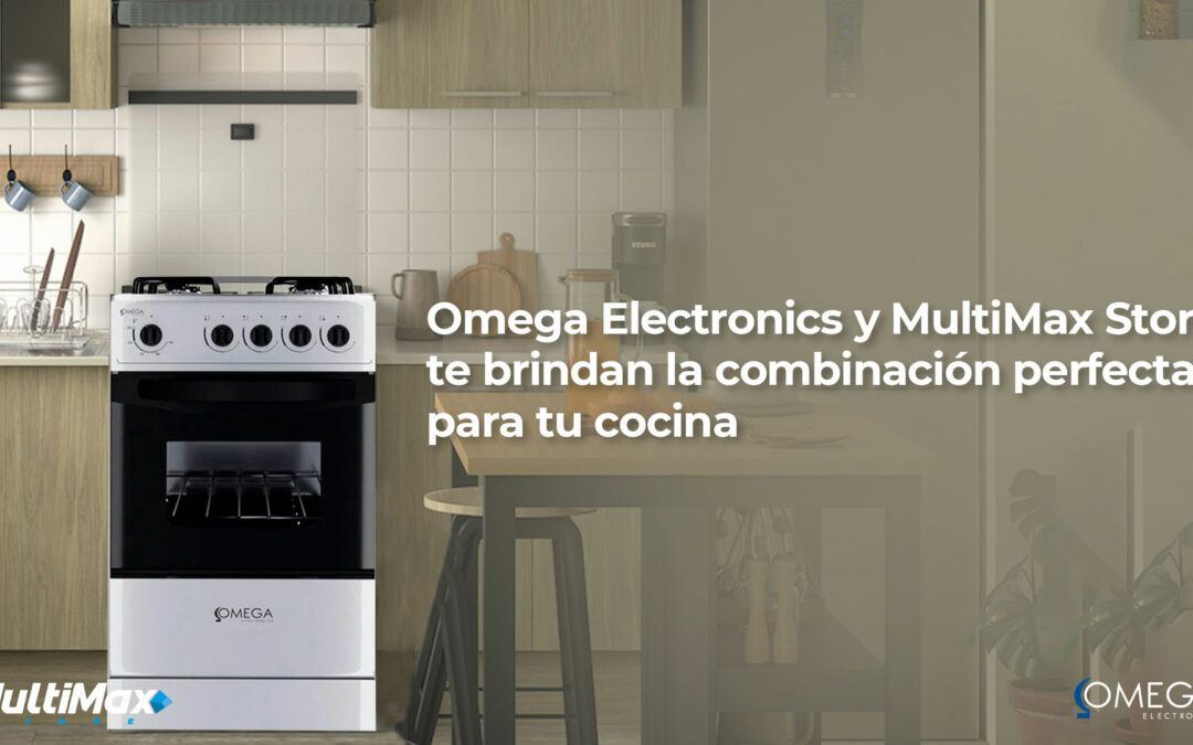 Omega Electronics y MultiMax Store te brindan la combinación perfecta para tu cocina