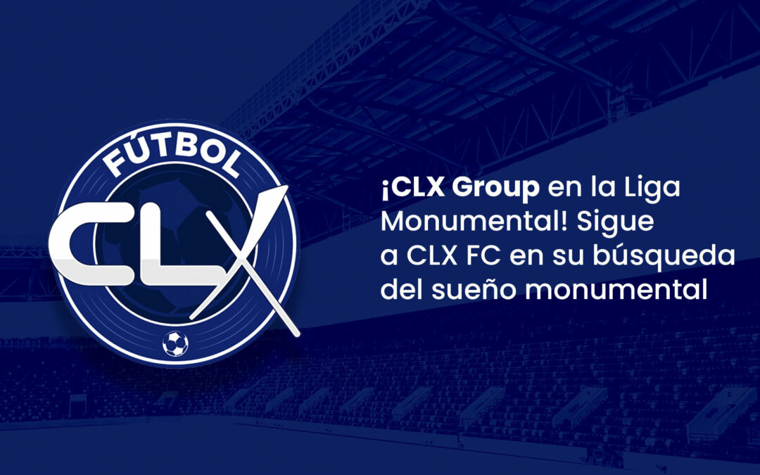 ¡CLX Group en la Liga Monumental! Sigue a CLX FC en su búsqueda del sueño monumental