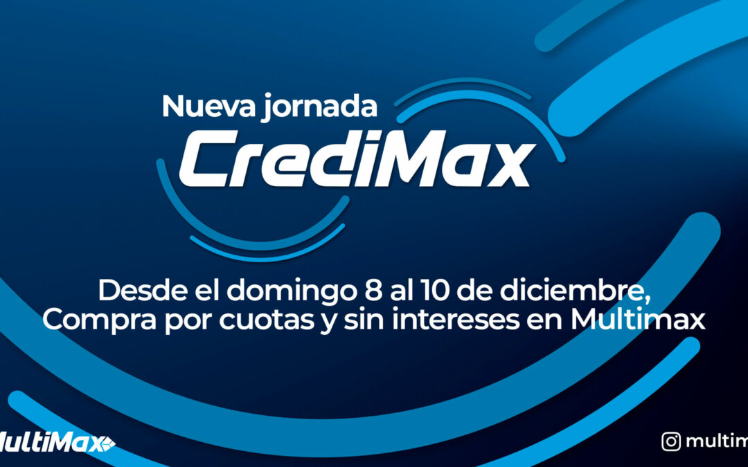 ¡Nueva jornada CrediMax! Desde el domingo 8 al 10 de diciembre, compra por cuotas y sin intereses en Multimax