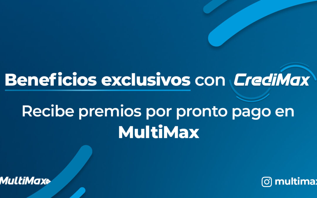 Beneficios exclusivos con CrediMax: recibe premios por pronto pago en MultiMax